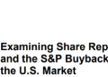 Examining Share Repurchasing and the S&P Buyback Indices in the U.S. Market, Liyu Zeng and Priscilla Luk, S&P Global, March 2020